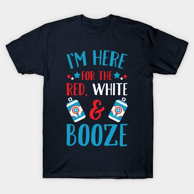 I'm Here For The Red White & Booze T-Shirt by teevisionshop